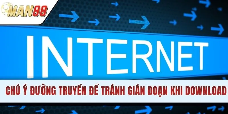 Chú ý đường truyền để tránh gián đoạn khi download
