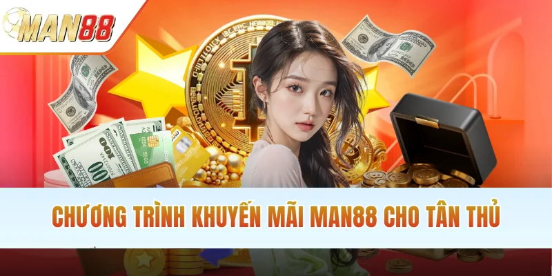 Chương trình khuyến mãi MAN88 cho tân thủ