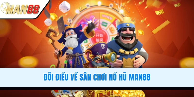 Đôi điều về sân chơi nổ hũ MAN88