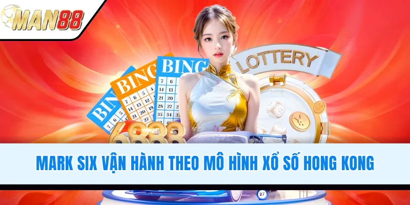 Mark six vận hành theo mô hình xổ số Hong Kong