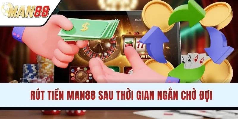 Rút tiền MAN88 sau thời gian ngắn chờ đợi
