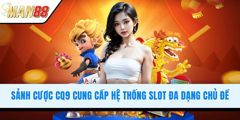 Sảnh cược CQ9 cung cấp hệ thống slot đa dạng chủ đề