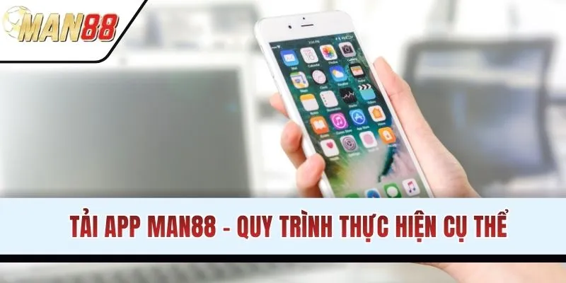 Tải App MAN88 - Quy Trình Thực Hiện Trên IOS Và Android