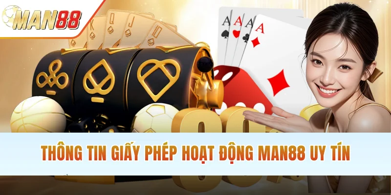 Thông tin giấy phép hoạt động MAN88 uy tín