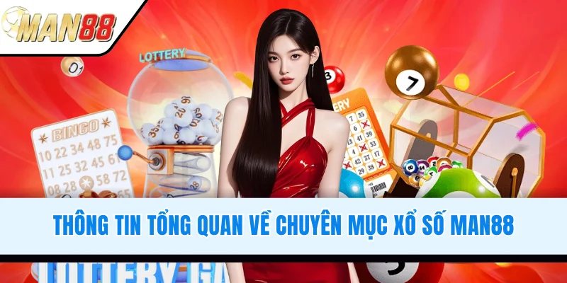 Thông tin tổng quan về chuyên mục xổ số MAN88