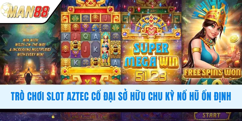 Trò chơi slot Aztec cổ đại sở hữu chu kỳ nổ hũ ổn định