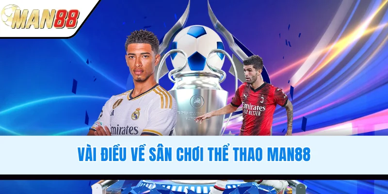 Vài điều về sân chơi thể thao MAN88