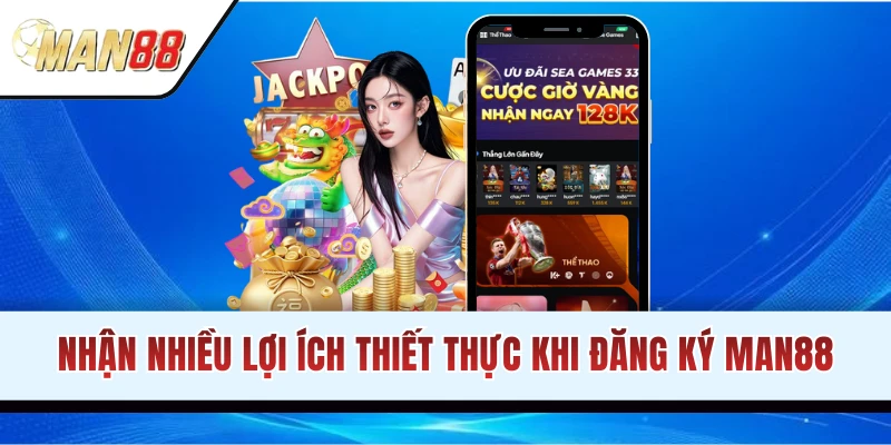 Vài lợi ích hấp dẫn khi đăng ký MAN88