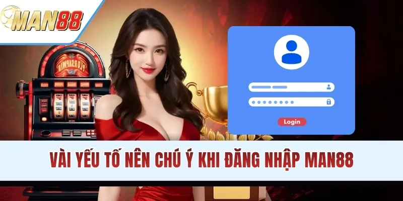 Vài yếu tố nên chú ý khi đăng nhập MAN88